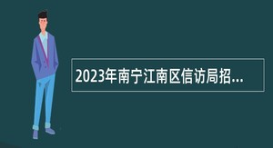 2023年南宁江南区信访局招聘工作人员公告