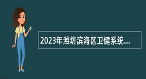 2023年潍坊滨海区卫健系统事业单位招聘工作人员简章