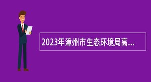 2023年漳州市生态环境局高新技术产业开发区分局招聘公告