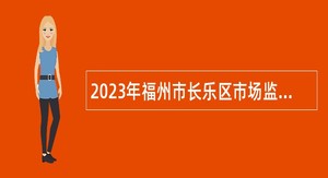 2023年福州市长乐区市场监督管理局招聘公告