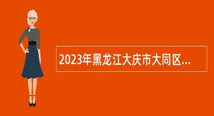 2023年黑龙江大庆市大同区“黑龙江人才周”引才活动医疗人才招聘公告
