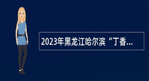 2023年黑龙江哈尔滨“丁香人才周”（秋季）市教育局所属事业单位引才招聘公告