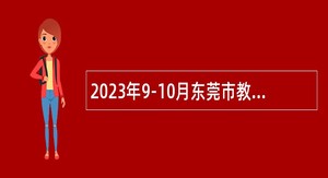 2023年9-10月东莞市教育局赴珠海和广州定点招聘事业编制教师（毕业生）公告