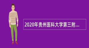 2020年贵州医科大学第三附属医院招聘公告