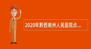 2020年黔西南州人民医院贞丰分院长期自主招聘合同制人员公告