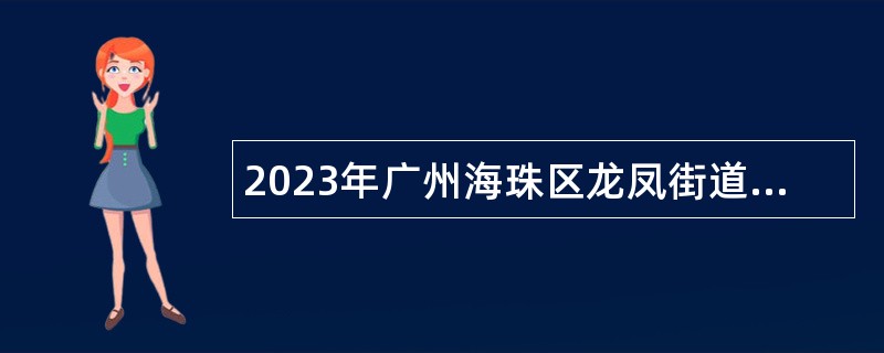 2023年广州海珠区龙凤街道办事处招聘雇员公告