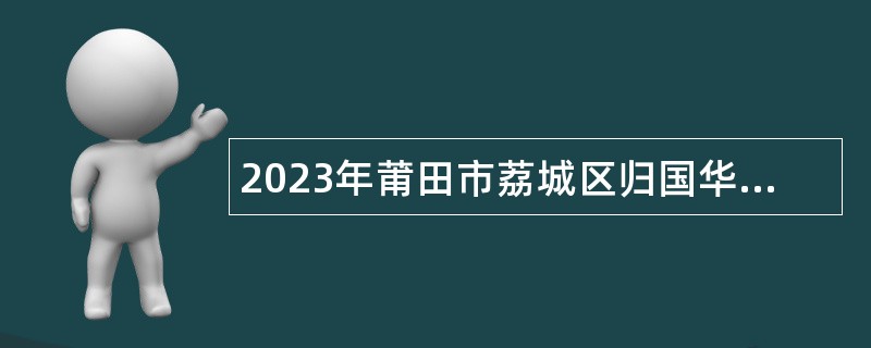2023年莆田市荔城区归国华侨联合会招聘编外工作人员公告