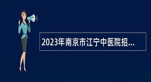 2023年南京市江宁中医院招聘高层次卫技人才公告