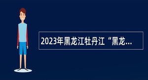 2023年黑龙江牡丹江“黑龙江人才周”林口县事业单位招聘工作人员公告