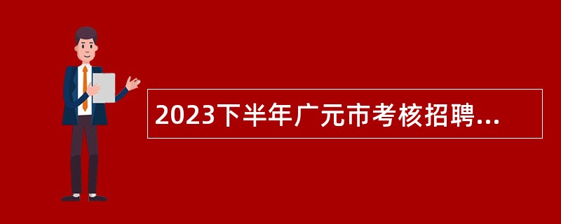 2023下半年广元市考核招聘事业单位人员公告