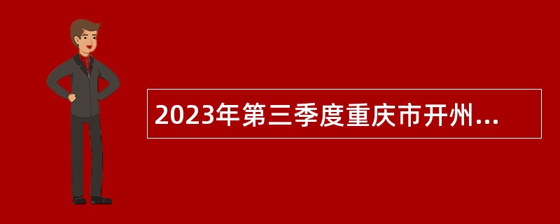 2023年第三季度重庆市开州区事业单位招聘考试公告（72名）