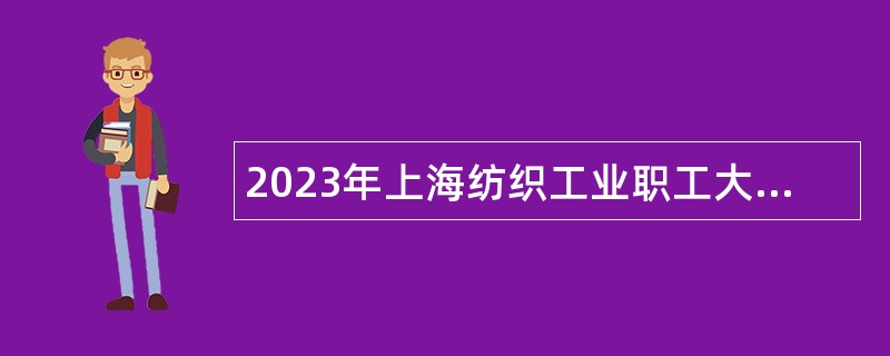 2023年上海纺织工业职工大学招聘公告