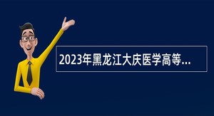 2023年黑龙江大庆医学高等专科学校招聘公告