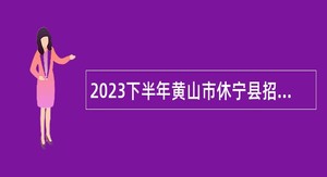 2023下半年黄山市休宁县招聘卫生紧缺专业技术人员公告
