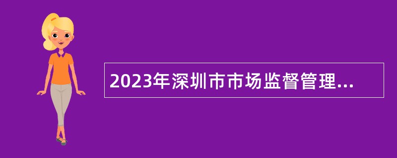 2023年深圳市市场监督管理局光明监管局招聘一般类岗位专干公告