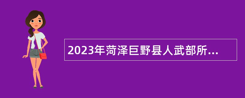 2023年菏泽巨野县人武部所属事业单位招聘初级岗位工作人员公告