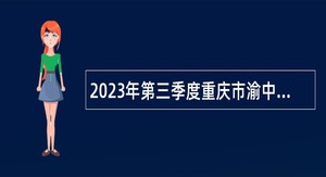2023年第三季度重庆市渝中区教育事业单位考核招聘工作人员公告