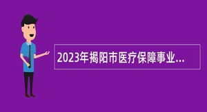 2023年揭阳市医疗保障事业管理中心招聘公告
