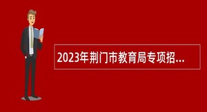 2023年荆门市教育局专项招聘教师公告