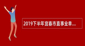 2019下半年宜春市直事业单位招聘考试公告（11人）