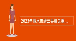 2023年丽水市缙云县机关事业单位招聘编外工作人员（补录）公告