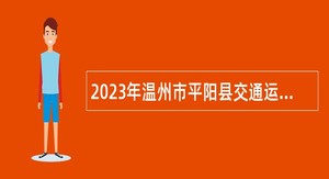 2023年温州市平阳县交通运输局编外人员招聘公告