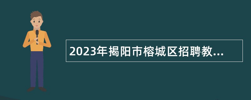 2023年揭阳市榕城区招聘教师公告