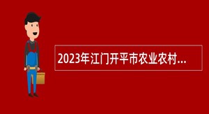 2023年江门开平市农业农村局所属事业单位招聘工作人员公告