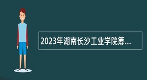 2023年湖南长沙工业学院筹建事务中心引进高层次人才公告（第二批）