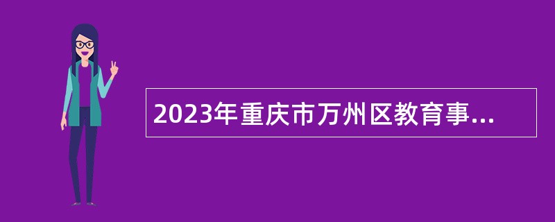 2023年重庆市万州区教育事业单位面向2024届教育部直属师范大学公费师范毕业生考核招聘工作人员公告