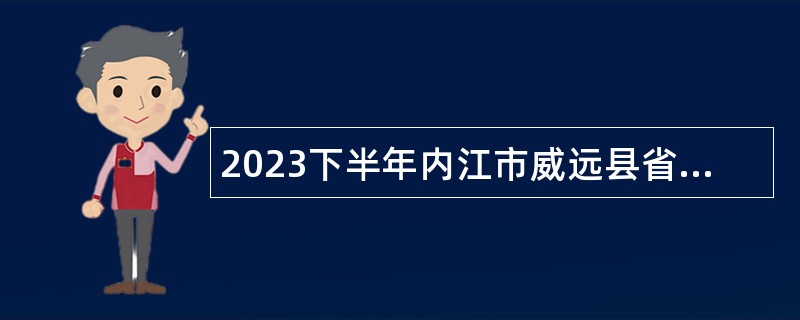 2023下半年内江市威远县省级示范高中考核招聘教师公告