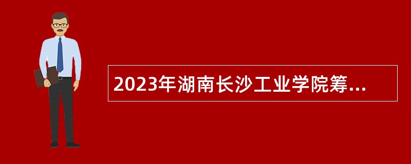 2023年湖南长沙工业学院筹建事务中心招聘编外合同制教师公告（第二批）