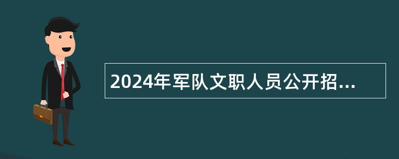 2024年军队文职人员公开招考公告报名时间及方法