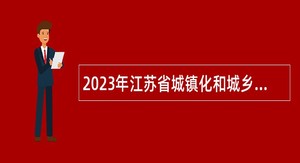 2023年江苏省城镇化和城乡规划研究中心招聘公告