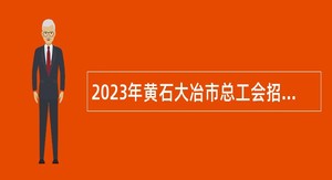 2023年黄石大冶市总工会招聘工会协理员公告