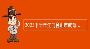 2023下半年江门台山市教育系统事业单位招聘公告