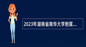 2023年湖南省南华大学附属第一医院招聘公告