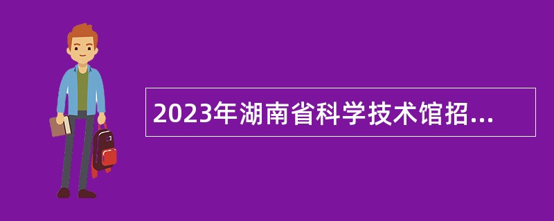 2023年湖南省科学技术馆招聘公告