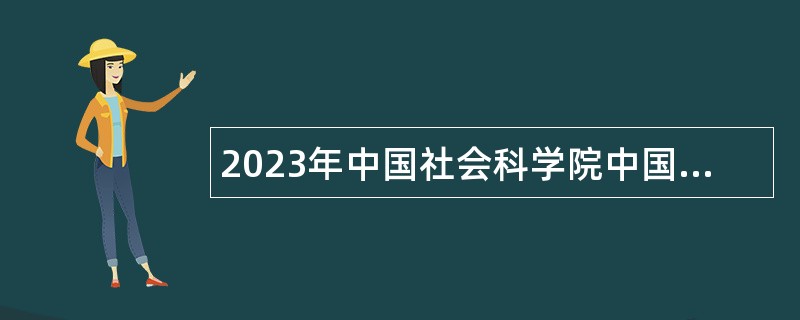 2023年中国社会科学院中国边疆研究所第二批专业技术岗位人才招聘公告