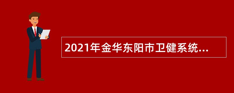 2021年金华东阳市卫健系统招聘卫技人员公告
