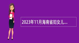 2023年11月海南省妇女儿童医学中心招聘公告
