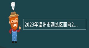 2023年温州市洞头区面向2024届高校毕业生招聘幼儿园教师公告