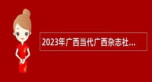 2023年广西当代广西杂志社招聘公告
