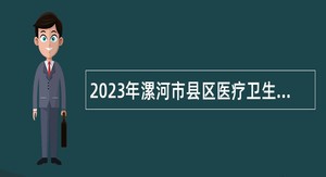 2023年漯河市县区医疗卫生事业单位招聘特岗全科医生工作人员公告