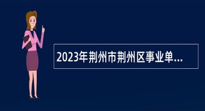 2023年荆州市荆州区事业单位统一招聘公告（第二批  47人）