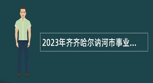 2023年齐齐哈尔讷河市事业单位招聘考试公告（18人）