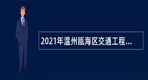 2021年温州瓯海区交通工程建设中心编外人员招聘公告