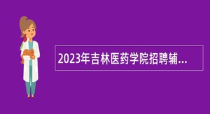 2023年吉林医药学院招聘辅导员公告 （4号）