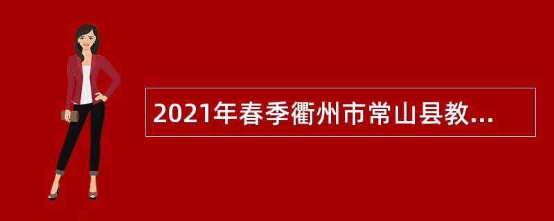 2021年春季衢州市常山县教育局编外合同制幼儿教师招考公告