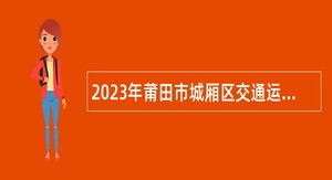 2023年莆田市城厢区交通运输局招聘非在编工作人员公告